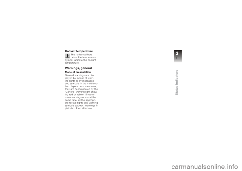 BMW MOTORRAD K 1200 S 2006  Riders Manual (in English) Coolant temperature
The horizontal bars
below the temperature
symbol indicate the coolant
temperature.
Warnings, generalMode of presentation
General warnings are dis-
played by means of warn-
ing ligh
