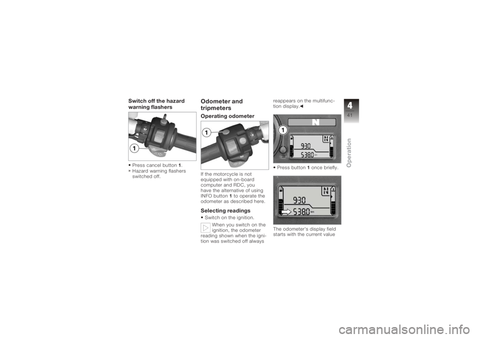 BMW MOTORRAD K 1200 S 2006  Riders Manual (in English) Switch off the hazard
warning flashersPress cancel button1.
Hazard warning flashers
switched off.
Odometer and
tripmetersOperating odometerIf the motorcycle is not
equipped with on-board
computer and 