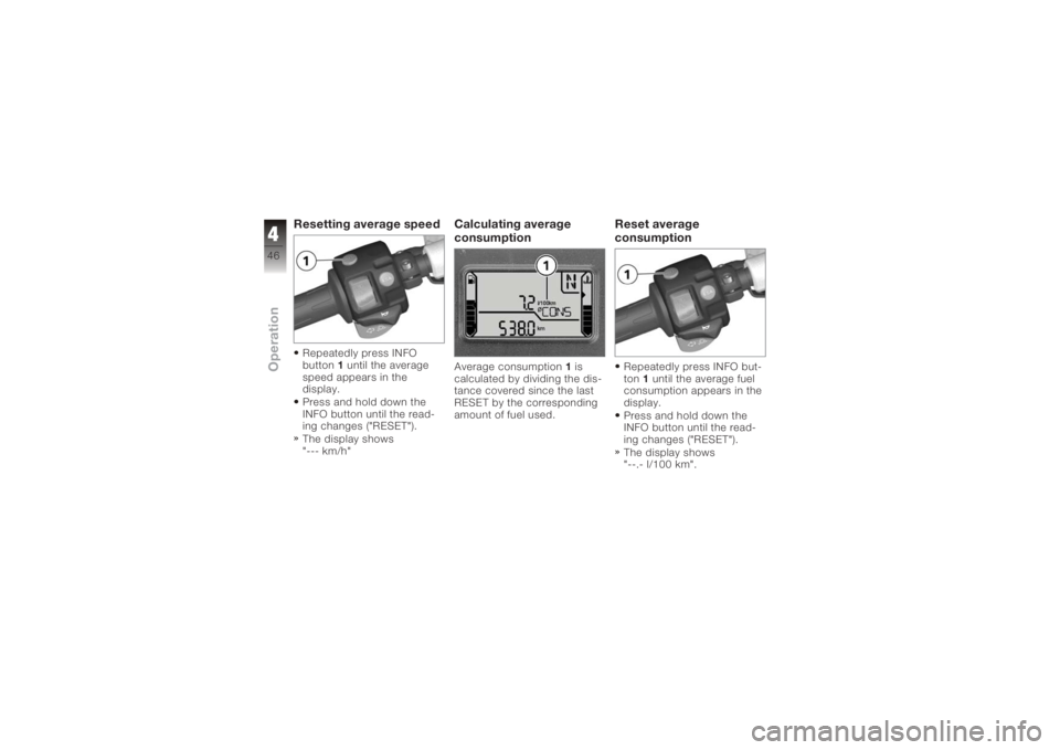 BMW MOTORRAD K 1200 S 2006  Riders Manual (in English) Resetting average speedRepeatedly press INFO
button1until the average
speed appears in the
display.
Press and hold down the
INFO button until the read-
ing changes ("RESET").
The display shows
