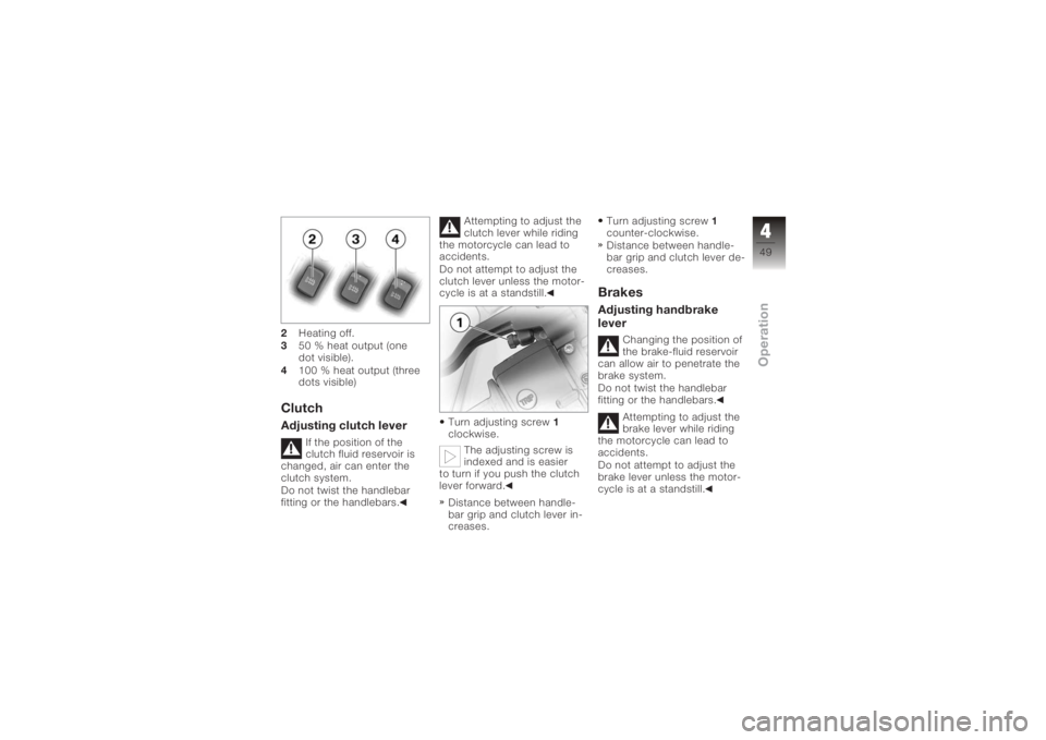 BMW MOTORRAD K 1200 S 2006  Riders Manual (in English) 2Heating off.
3 50 % heat output (one
dot visible).
4 100 % heat output (three
dots visible)ClutchAdjusting clutch lever
If the position of the
clutch fluid reservoir is
changed, air can enter the
clu