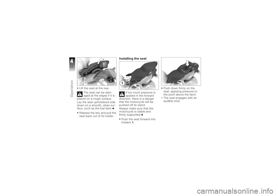 BMW MOTORRAD K 1200 S 2006  Riders Manual (in English) Lift the seat at the rear.The seat can be dam-
aged at the edges if it is
placed on a rough surface.
Lay the seat upholstered side
down on a smooth, clean sur-
face, such as the fuel tank.
Release the