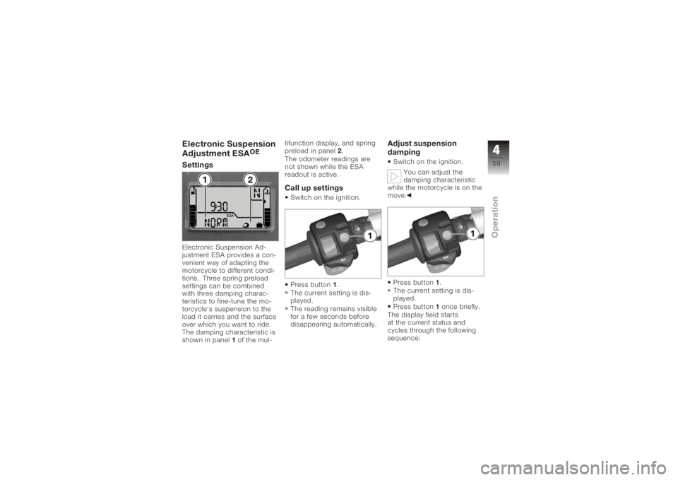 BMW MOTORRAD K 1200 S 2006  Riders Manual (in English) Electronic Suspension
Adjustment ESA
OE
SettingsElectronic Suspension Ad-
justment ESA provides a con-
venient way of adapting the
motorcycle to different condi-
tions. Three spring preload
settings c