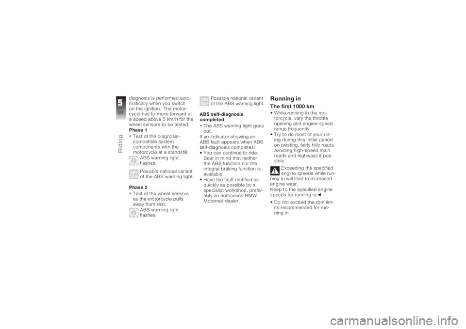 BMW MOTORRAD K 1200 S 2006  Riders Manual (in English) diagnosis is performed auto-
matically when you switch
on the ignition. The motor-
cycle has to move forward at
a speed above 5 km/h for the
wheel sensors to be tested.
Phase 1Test of the diagnosis-
c
