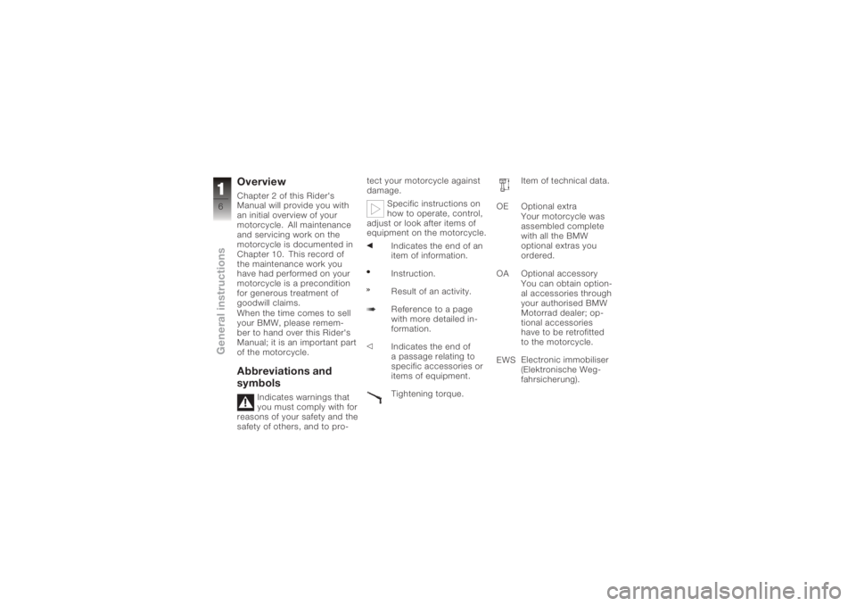 BMW MOTORRAD K 1200 S 2006  Riders Manual (in English) OverviewChapter 2 of this Rider's
Manual will provide you with
an initial overview of your
motorcycle. All maintenance
and servicing work on the
motorcycle is documented in
Chapter 10. This record