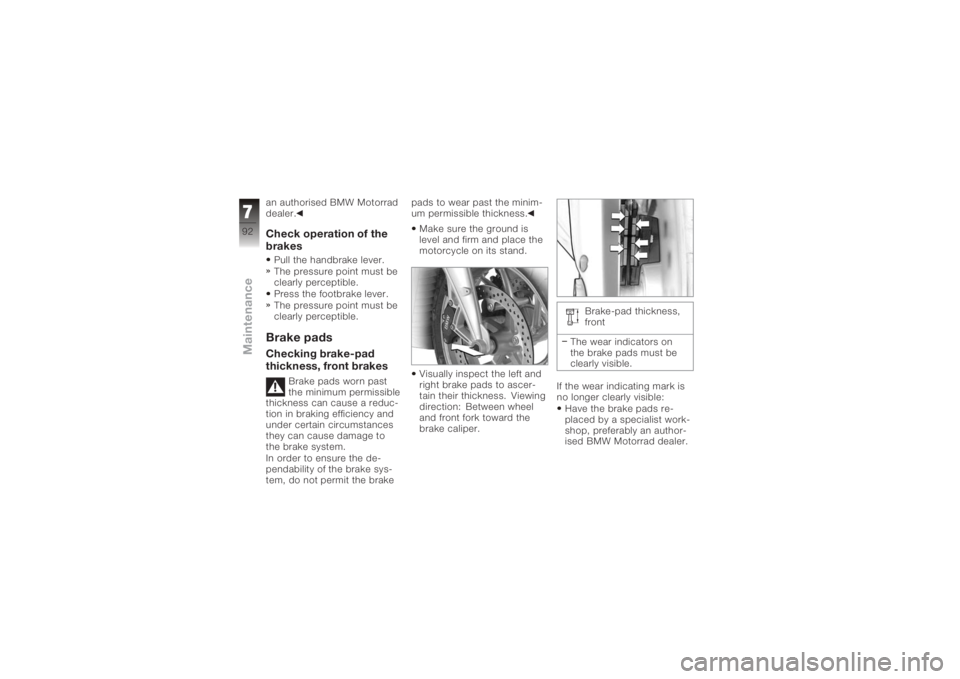 BMW MOTORRAD K 1200 S 2006 Riders Manual (in English) an authorised BMW Motorrad
dealer.Check operation of the
brakesPull the handbrake lever.
The pressure point must be
clearly perceptible.
Press the footbrake lever.
The pressure point must be
clearly p BMW MOTORRAD K 1200 S 2006 Riders Manual (in English) an authorised BMW Motorrad
dealer.Check operation of the
brakesPull the handbrake lever.
The pressure point must be
clearly perceptible.
Press the footbrake lever.
The pressure point must be
clearly p