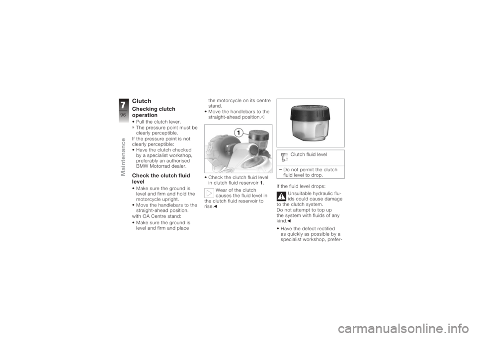 BMW MOTORRAD K 1200 S 2006 Riders Manual (in English) ClutchChecking clutch
operationPull the clutch lever.
The pressure point must be
clearly perceptible.
If the pressure point is not
clearly perceptible: Have the clutch checked
by a specialist workshop BMW MOTORRAD K 1200 S 2006 Riders Manual (in English) ClutchChecking clutch
operationPull the clutch lever.
The pressure point must be
clearly perceptible.
If the pressure point is not
clearly perceptible: Have the clutch checked
by a specialist workshop