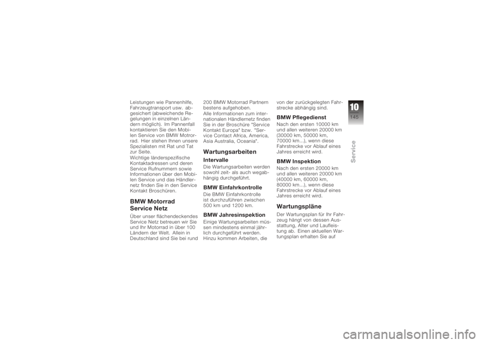 BMW MOTORRAD K 1200 S 2006  Betriebsanleitung (in German) Leistungen wie Pannenhilfe,
Fahrzeugtransport usw. ab-
gesichert (abweichende Re-
gelungen in einzelnen Län-
dern möglich). Im Pannenfall
kontaktieren Sie den Mobi-
len Service von BMW Motror-
rad. 