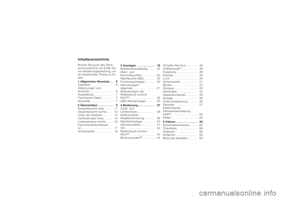 BMW MOTORRAD K 1200 S 2006  Betriebsanleitung (in German) InhaltsverzeichnisNutzen Sie auch das Stich-
wortverzeichnis am Ende die-
ser Bedienungsanleitung, um
ein bestimmtes Thema zu fin-
den.
1 Allgemeine Hinweise . . 5
Überblick ................ 6
Abkür