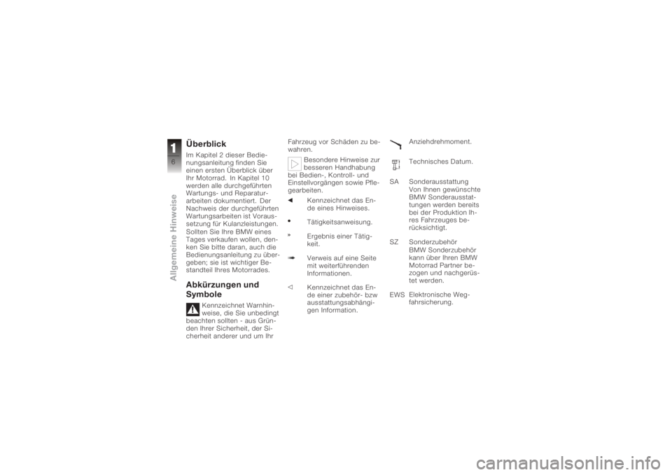 BMW MOTORRAD K 1200 S 2006  Betriebsanleitung (in German) ÜberblickIm Kapitel 2 dieser Bedie-
nungsanleitung finden Sie
einen ersten Überblick über
Ihr Motorrad. In Kapitel 10
werden alle durchgeführten
Wartungs- und Reparatur-
arbeiten dokumentiert. Der
