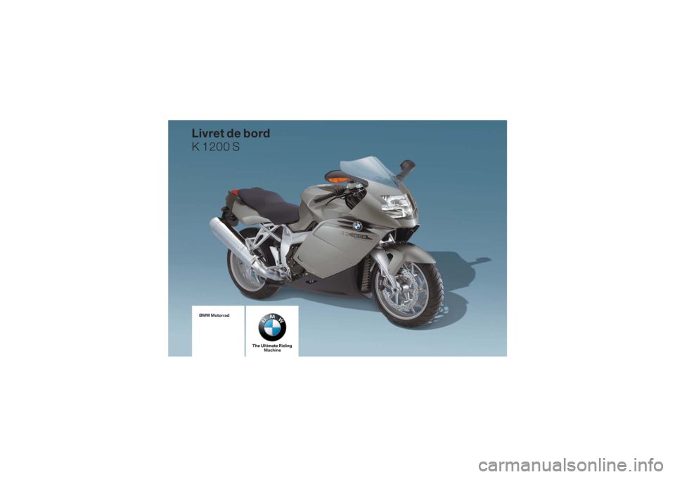 BMW MOTORRAD K 1200 S 2006  Livret de bord (in French) BMW Motorrad
The Ultimate RidingMachine
Livret de bord
K 1200 S 