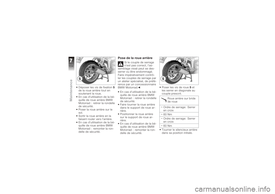 BMW MOTORRAD K 1200 S 2006  Livret de bord (in French) Déposer les vis de fixation5
de la roue arrière tout en
soutenant la roue.
En cas d'utilisation de la bé-
quille de roue arrière BMW
Motorrad : retirer la rondelle
de sécurité.
Poser la roue