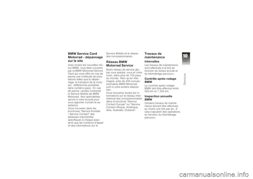 BMW MOTORRAD K 1200 S 2006 Livret de bord (in French) BMW Service Card
Motorrad - dépannage
sur le siteAvec toutes les nouvelles mo-
tos BMW, vous êtes couverts
par la BMW Motorrad Service
Card qui vous offre en cas de
panne une multitude de pres-
tati BMW MOTORRAD K 1200 S 2006 Livret de bord (in French) BMW Service Card
Motorrad - dépannage
sur le siteAvec toutes les nouvelles mo-
tos BMW, vous êtes couverts
par la BMW Motorrad Service
Card qui vous offre en cas de
panne une multitude de pres-
tati