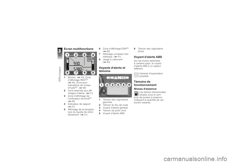 BMW MOTORRAD K 1200 S 2006  Livret de bord (in French) Ecran multifonctions1Montre ( 43), Zone
d'affichage RDC
EO
( 44), Zone pour
indications de niveau
d'huile
EO
( 48)
2 Zone réservée aux affi-
chages d'alerte ( 21)
3 Zone d'affichage 