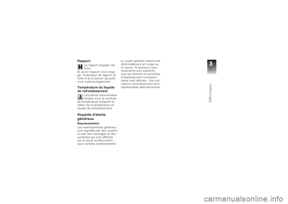 BMW MOTORRAD K 1200 S 2006  Livret de bord (in French) Rapport
Le rapport engagé s'af-
fiche.
Si aucun rapport n'est enga-
gé, l'indicateur de rapport af-
fiche N et le témoin de point
mort s'allume également.
Température du liquide
d