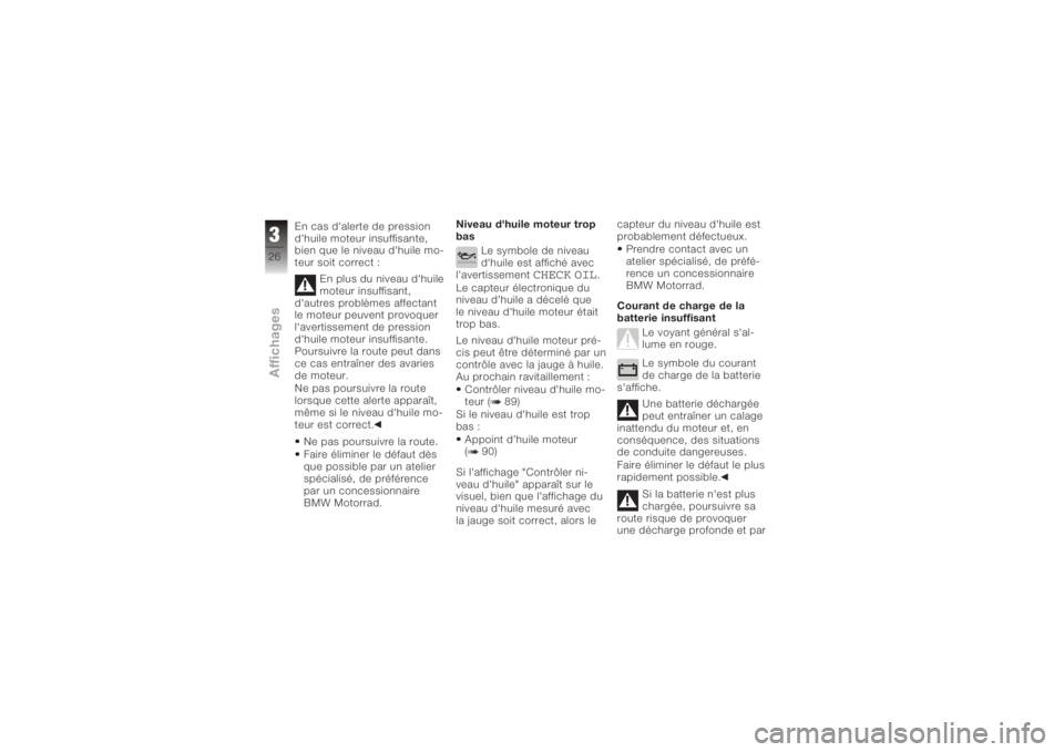BMW MOTORRAD K 1200 S 2006  Livret de bord (in French) En cas d'alerte de pression
d'huile moteur insuffisante,
bien que le niveau d'huile mo-
teur soit correct :En plus du niveau d'huile
moteur insuffisant,
d'autres problèmes affecta