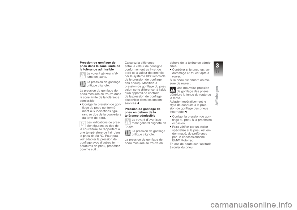 BMW MOTORRAD K 1200 S 2006  Livret de bord (in French) Pression de gonflage de
pneu dans la zone limite de
la tolérance admissibleLe voyant général s'al-
lume en jaune.
La pression de gonflage
critique clignote.
La pression de gonflage de
pneu mesu