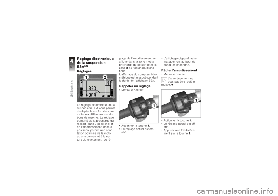 BMW MOTORRAD K 1200 S 2006  Livret de bord (in French) Réglage électronique
de la suspension
ESA
EO
RéglagesLe réglage électronique de la
suspension ESA vous permet
d'adapter le confort de votre
moto aux différentes condi-
tions de marche. Le r