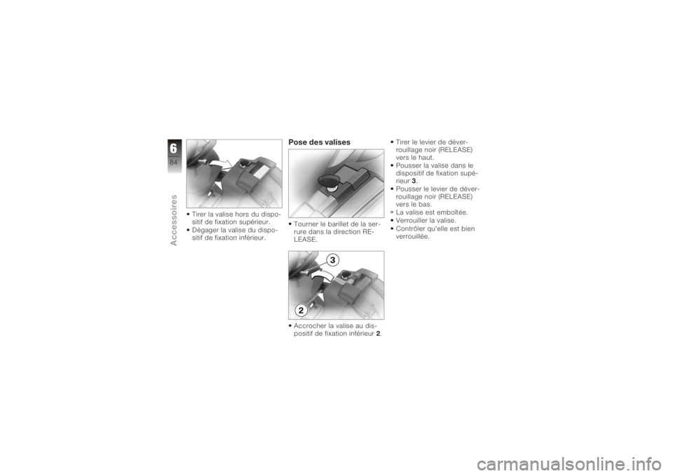 BMW MOTORRAD K 1200 S 2006 Livret de bord (in French) Tirer la valise hors du dispo-
sitif de fixation supérieur.
Dégager la valise du dispo-
sitif de fixation inférieur.
Pose des valisesTourner le barillet de la ser-
rure dans la direction RE-
LEASE. BMW MOTORRAD K 1200 S 2006 Livret de bord (in French) Tirer la valise hors du dispo-
sitif de fixation supérieur.
Dégager la valise du dispo-
sitif de fixation inférieur.
Pose des valisesTourner le barillet de la ser-
rure dans la direction RE-
LEASE.