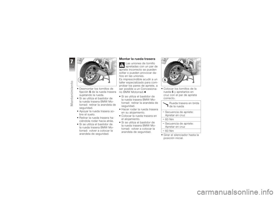 BMW MOTORRAD K 1200 S 2006  Manual de instrucciones (in Spanish) Desmontar los tornillos de
fijación5de la rueda trasera
sujetando la rueda.
Si se utiliza el bastidor de
la rueda trasera BMW Mo-
torrad: retirar la arandela de
seguridad.
Apoyar la rueda trasera so-
