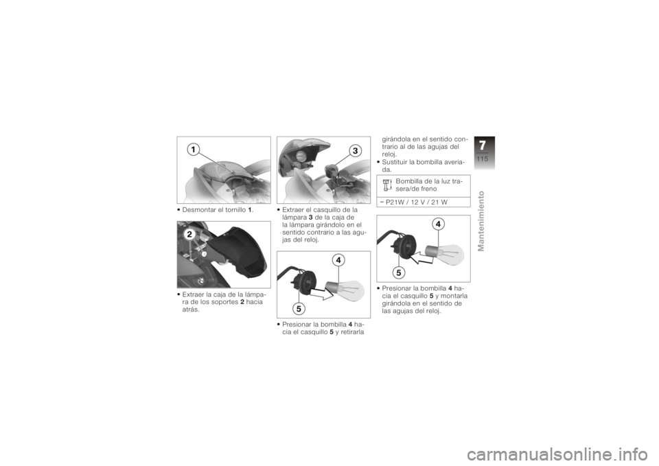 BMW MOTORRAD K 1200 S 2006  Manual de instrucciones (in Spanish) Desmontar el tornillo1.
Extraer la caja de la lámpa-
ra de los soportes 2hacia
atrás. Extraer el casquillo de la
lámpara
3de la caja de
la lámpara girándolo en el
sentido contrario a las agu-
jas