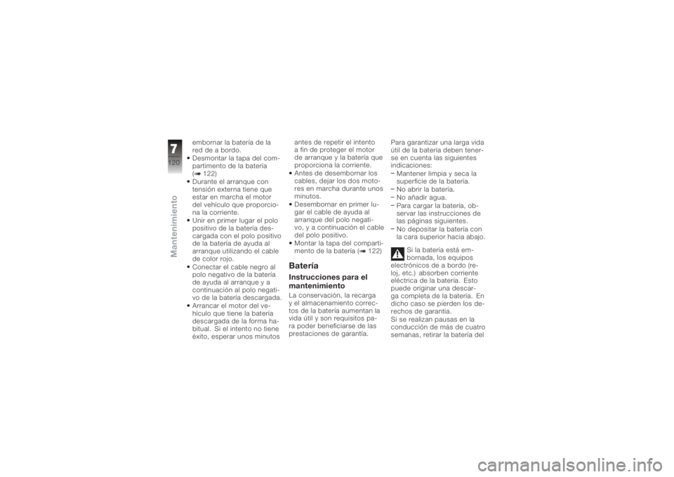 BMW MOTORRAD K 1200 S 2006 Manual de instrucciones (in Spanish) embornar la batería de la
red de a bordo.
Desmontar la tapa del com-
partimento de la batería
( 122)
Durante el arranque con
tensión externa tiene que
estar en marcha el motor
del vehículo que pro BMW MOTORRAD K 1200 S 2006 Manual de instrucciones (in Spanish) embornar la batería de la
red de a bordo.
Desmontar la tapa del com-
partimento de la batería
( 122)
Durante el arranque con
tensión externa tiene que
estar en marcha el motor
del vehículo que pro