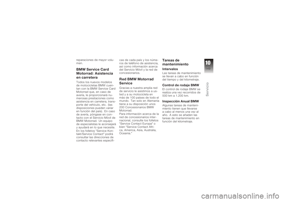 BMW MOTORRAD K 1200 S 2006  Manual de instrucciones (in Spanish) reparaciones de mayor volu-
men.BMW Service Card
Motorrad: Asistencia
en carreteraTodos los nuevos modelos
de motocicletas BMW cuen-
tan con la BMW Service Card
Motorrad que, en caso de
avería, le pr