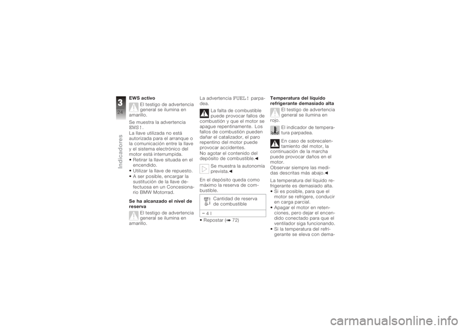 BMW MOTORRAD K 1200 S 2006 Manual de instrucciones (in Spanish) EWS activoEl testigo de advertencia
general se ilumina en
amarillo.
Se muestra la advertenciaEWS!
.
La llave utilizada no está
autorizada para el arranque o
la comunicación entre la llave
y el siste BMW MOTORRAD K 1200 S 2006 Manual de instrucciones (in Spanish) EWS activoEl testigo de advertencia
general se ilumina en
amarillo.
Se muestra la advertenciaEWS!
.
La llave utilizada no está
autorizada para el arranque o
la comunicación entre la llave
y el siste