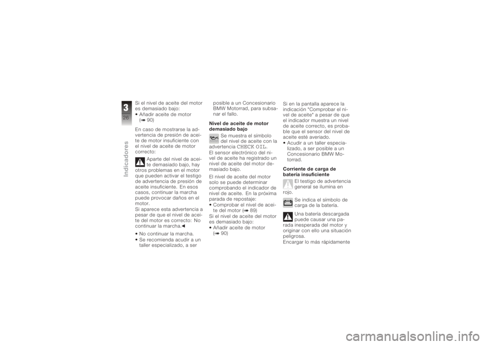 BMW MOTORRAD K 1200 S 2006  Manual de instrucciones (in Spanish) Si el nivel de aceite del motor
es demasiado bajo:Añadir aceite de motor
( 90)
En caso de mostrarse la ad-
vertencia de presión de acei-
te de motor insuficiente con
el nivel de aceite de motor
corr