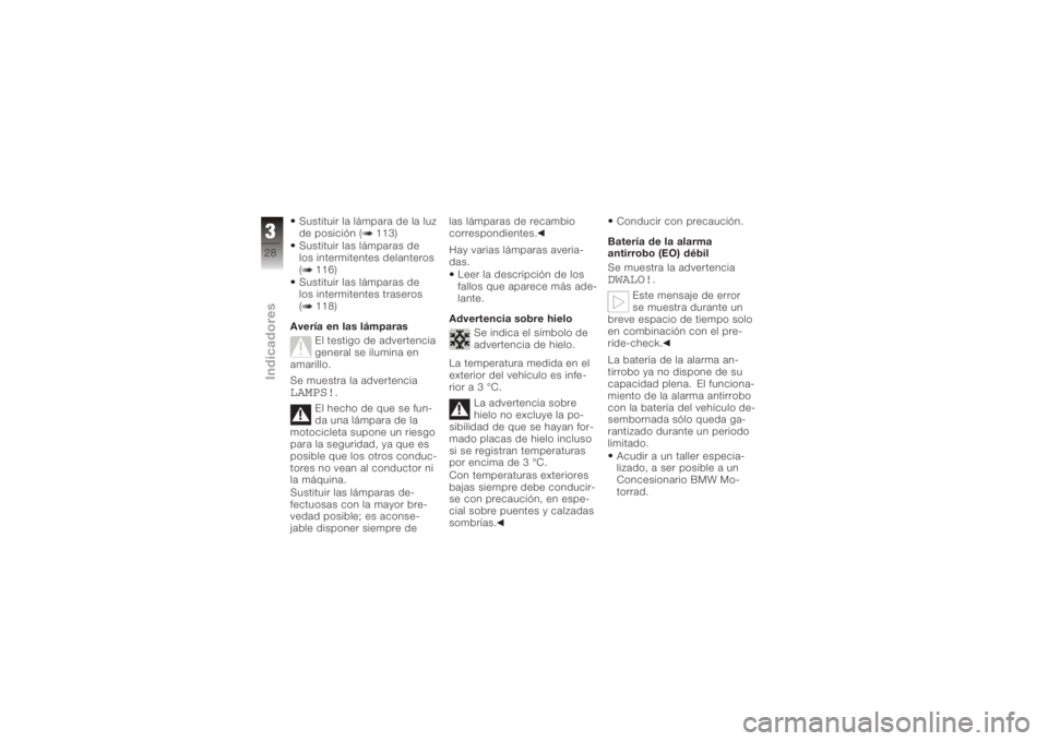 BMW MOTORRAD K 1200 S 2006 Manual de instrucciones (in Spanish) Sustituir la lámpara de la luz
de posición ( 113)
Sustituir las lámparas de
los intermitentes delanteros
( 116)
Sustituir las lámparas de
los intermitentes traseros
( 118)
Avería en las lámparas BMW MOTORRAD K 1200 S 2006 Manual de instrucciones (in Spanish) Sustituir la lámpara de la luz
de posición ( 113)
Sustituir las lámparas de
los intermitentes delanteros
( 116)
Sustituir las lámparas de
los intermitentes traseros
( 118)
Avería en las lámparas
