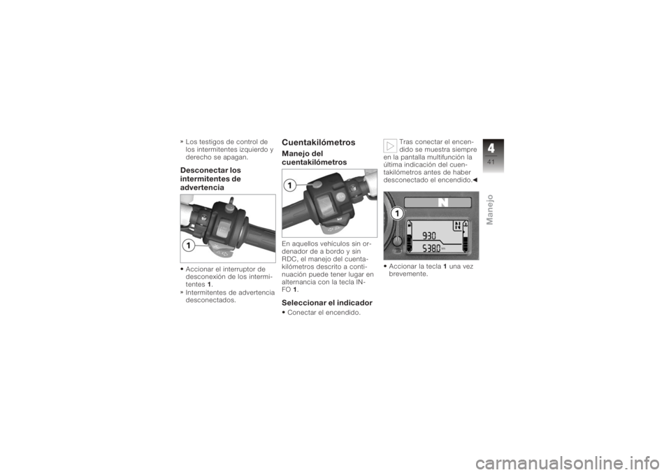 BMW MOTORRAD K 1200 S 2006  Manual de instrucciones (in Spanish) Los testigos de control de
los intermitentes izquierdo y
derecho se apagan.Desconectar los
intermitentes de
advertenciaAccionar el interruptor de
desconexión de los intermi-
tentes1.
Intermitentes de