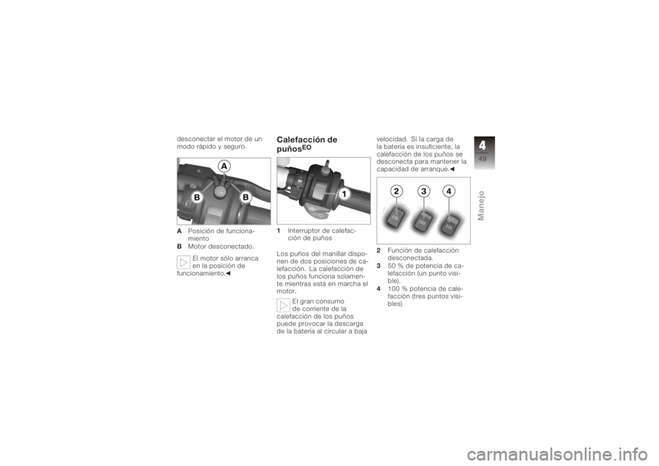 BMW MOTORRAD K 1200 S 2006  Manual de instrucciones (in Spanish) desconectar el motor de un
modo rápido y seguro.
APosición de funciona-
miento
B Motor desconectado.
El motor sólo arranca
en la posición de
funcionamiento.
Calefacción de
puños
EO
1 Interruptor