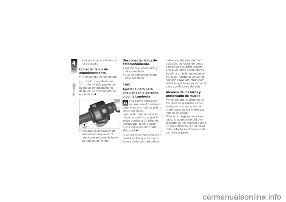 BMW MOTORRAD K 1200 S 2006  Manual de instrucciones (in Spanish) esté accionado el interrup-
tor (ráfagas).Conectar la luz de
estacionamiento.Desconectar el encendido.La luz de estaciona-
miento sólo puede co-
nectarse inmediatamente
después de desconectar el
e