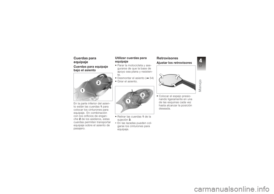 BMW MOTORRAD K 1200 S 2006  Manual de instrucciones (in Spanish) Cuerdas para
equipajeCuerdas para equipaje
bajo el asientoEn la parte inferior del asien-
to están las cuerdas1para
colocar los cinturones para
equipaje. En combinación
con los orificios de engan-
c