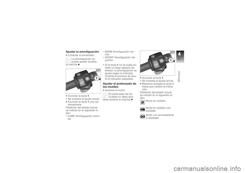 BMW MOTORRAD K 1200 S 2006  Manual de instrucciones (in Spanish) Ajustar la amortiguaciónConectar el encendido.La amortiguación se
puede ajustar durante
la marcha.
Accionar la tecla 1.
Se muestra el ajuste actual.
Accionar la tecla 1una vez
brevemente.
Partiendo 