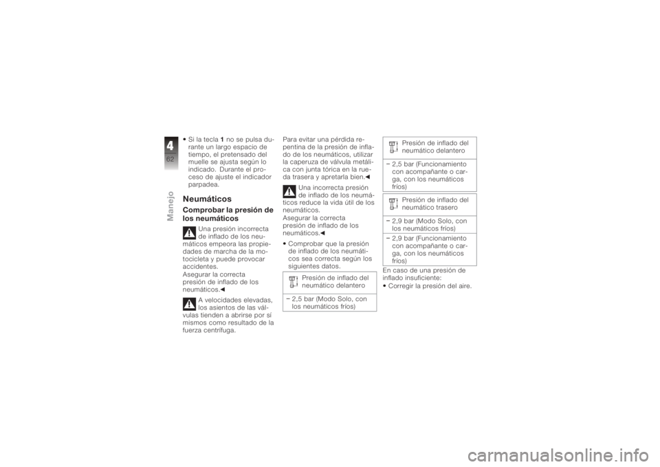 BMW MOTORRAD K 1200 S 2006  Manual de instrucciones (in Spanish) Si la tecla1no se pulsa du-
rante un largo espacio de
tiempo, el pretensado del
muelle se ajusta según lo
indicado. Durante el pro-
ceso de ajuste el indicador
parpadea.NeumáticosComprobar la presi