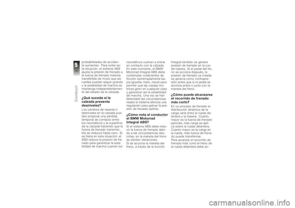 BMW MOTORRAD K 1200 S 2006 Manual de instrucciones (in Spanish) probabilidades de acciden-
te aumentan. Para evitar es-
ta situación, el sistema ABS
ajusta la presión de frenado a
la fuerza de frenado máxima
transferible de modo que las
ruedas puedan seguir gir BMW MOTORRAD K 1200 S 2006 Manual de instrucciones (in Spanish) probabilidades de acciden-
te aumentan. Para evitar es-
ta situación, el sistema ABS
ajusta la presión de frenado a
la fuerza de frenado máxima
transferible de modo que las
ruedas puedan seguir gir
