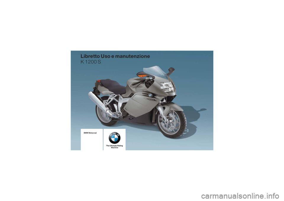 BMW MOTORRAD K 1200 S 2006  Libretto di uso e manutenzione (in Italian) BMW Motorrad
The Ultimate RidingMachine
Libretto Uso e manutenzione
K 1200 S 