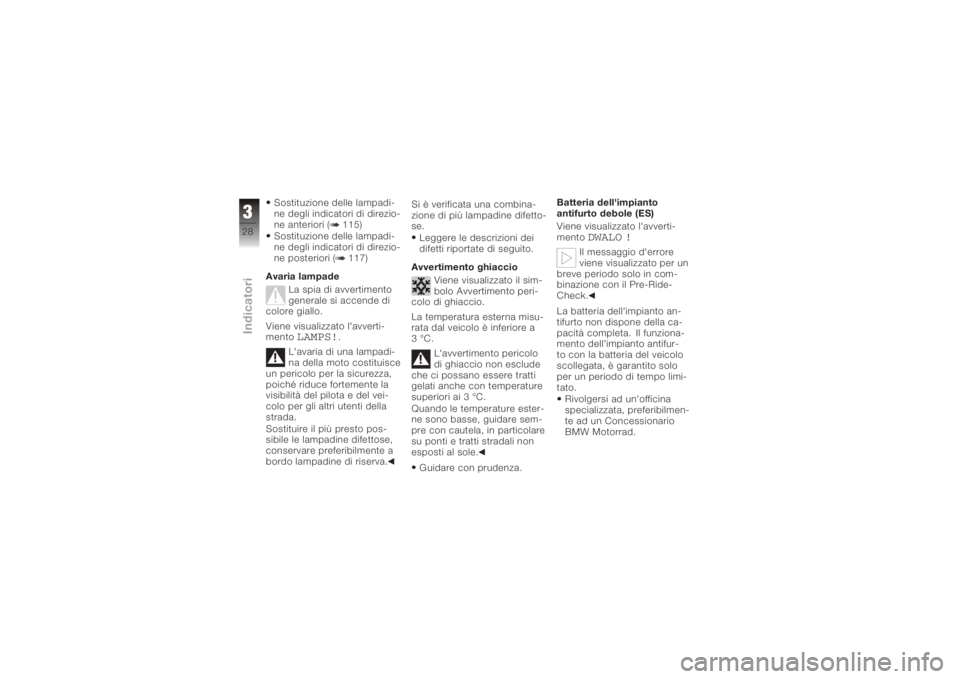 BMW MOTORRAD K 1200 S 2006  Libretto di uso e manutenzione (in Italian) Sostituzione delle lampadi-
ne degli indicatori di direzio-
ne anteriori ( 115)
Sostituzione delle lampadi-
ne degli indicatori di direzio-
ne posteriori ( 117)
Avaria lampade La spia di avvertimento
