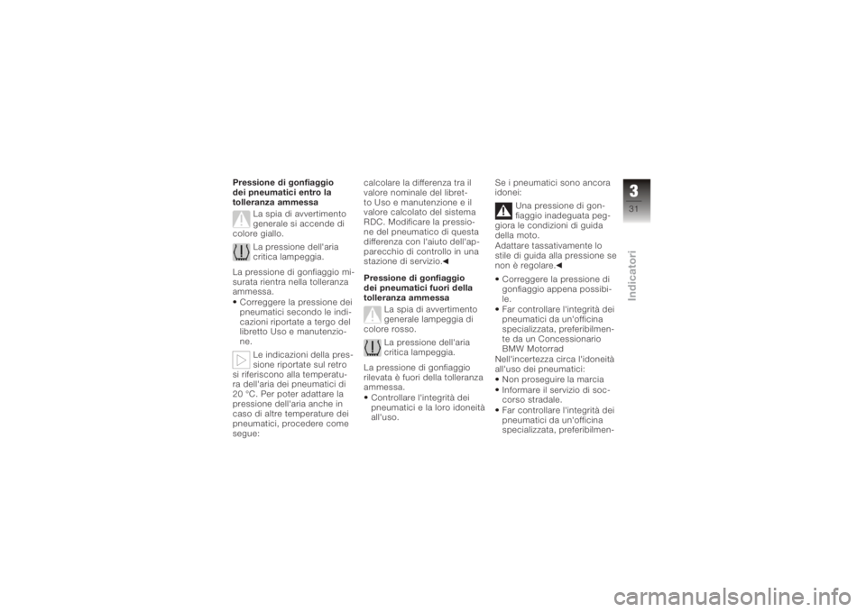 BMW MOTORRAD K 1200 S 2006  Libretto di uso e manutenzione (in Italian) Pressione di gonfiaggio
dei pneumatici entro la
tolleranza ammessaLa spia di avvertimento
generale si accende di
colore giallo.
La pressione dell'aria
critica lampeggia.
La pressione di gonfiaggio