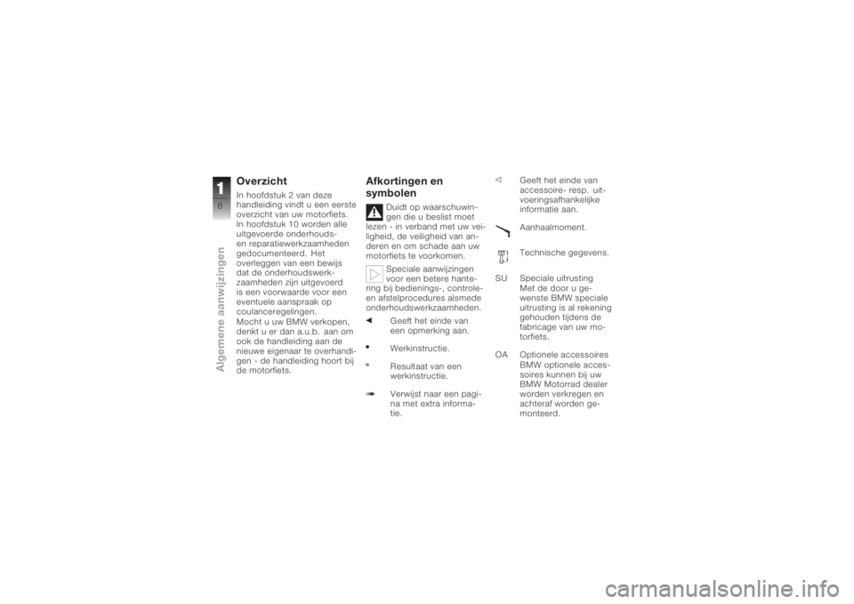 BMW MOTORRAD K 1200 S 2006  Handleiding (in Dutch) OverzichtIn hoofdstuk 2 van deze
handleiding vindt u een eerste
overzicht van uw motorfiets.
In hoofdstuk 10 worden alle
uitgevoerde onderhouds-
en reparatiewerkzaamheden
gedocumenteerd. Het
overlegge