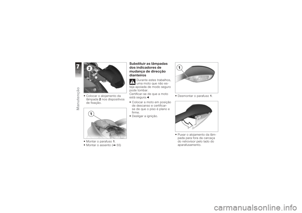 BMW MOTORRAD K 1200 S 2006  Instrukcja obsługi (in Polish) Colocar o alojamento da
lâmpada2nos dispositivos
de fixação.
Montar o parafuso 1.
Montar o assento ( 55)
Substituir as lâmpadas
dos indicadores de
mudança de direcção
dianteiros
Durante estes t