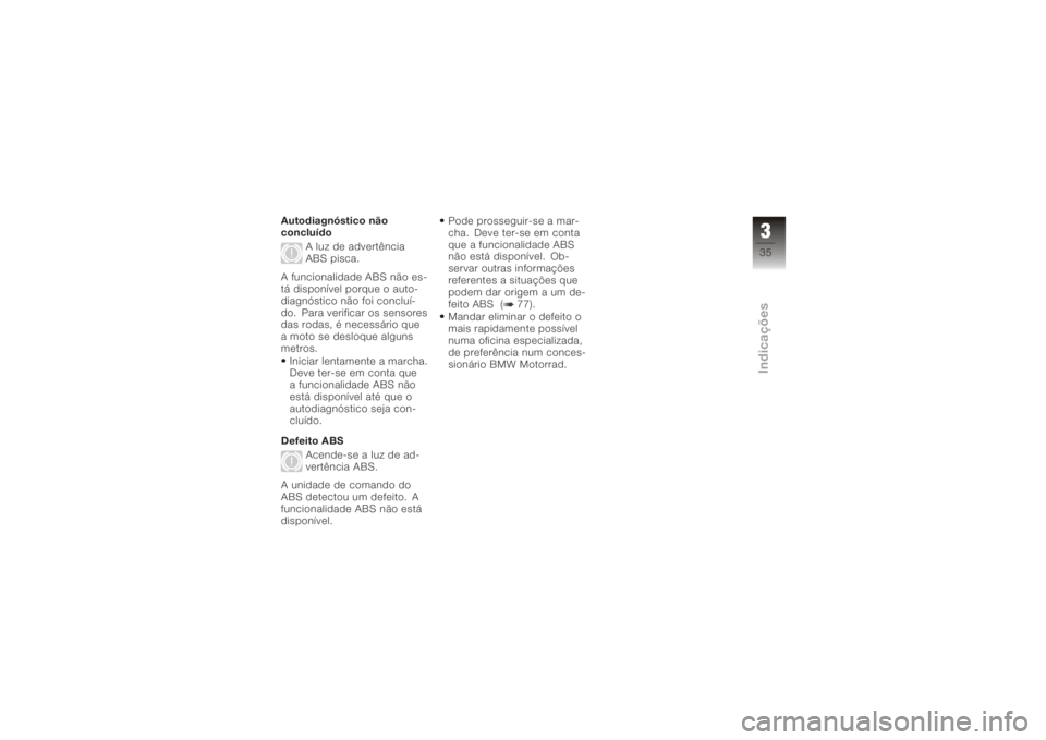 BMW MOTORRAD K 1200 S 2006  Instrukcja obsługi (in Polish) Autodiagnóstico não
concluídoA luz de advertência
ABS pisca.
A funcionalidade ABS não es-
tá disponível porque o auto-
diagnóstico não foi concluí-
do. Para verificar os sensores
das rodas, 