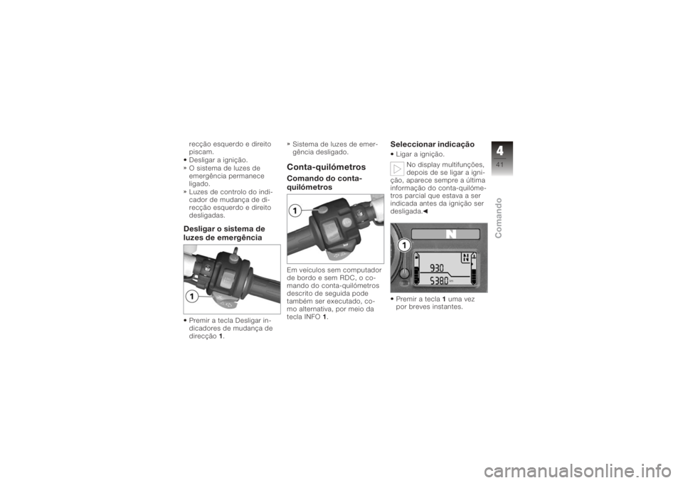 BMW MOTORRAD K 1200 S 2006 Instrukcja obsługi (in Polish) recção esquerdo e direito
piscam.
Desligar a ignição.
O sistema de luzes de
emergência permanece
ligado.
Luzes de controlo do indi-
cador de mudança de di-
recção esquerdo e direito
desligadas BMW MOTORRAD K 1200 S 2006 Instrukcja obsługi (in Polish) recção esquerdo e direito
piscam.
Desligar a ignição.
O sistema de luzes de
emergência permanece
ligado.
Luzes de controlo do indi-
cador de mudança de di-
recção esquerdo e direito
desligadas