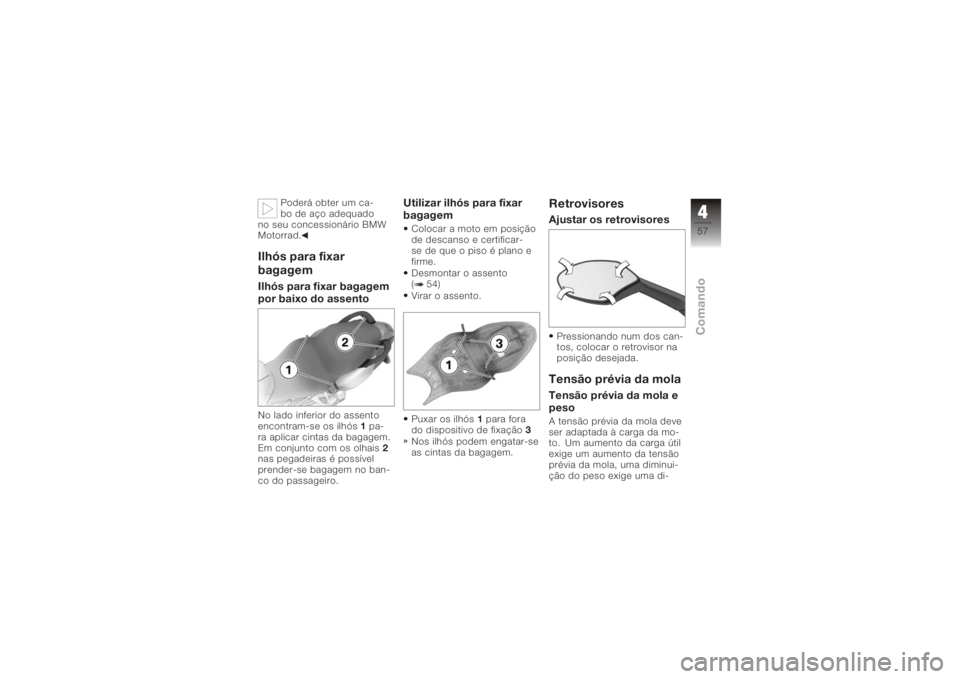 BMW MOTORRAD K 1200 S 2006 Instrukcja obsługi (in Polish) Poderá obter um ca-
bo de aço adequado
no seu concessionário BMW
Motorrad.
Ilhós para fixar
bagagemIlhós para fixar bagagem
por baixo do assentoNo lado inferior do assento
encontram-se os ilhós BMW MOTORRAD K 1200 S 2006 Instrukcja obsługi (in Polish) Poderá obter um ca-
bo de aço adequado
no seu concessionário BMW
Motorrad.
Ilhós para fixar
bagagemIlhós para fixar bagagem
por baixo do assentoNo lado inferior do assento
encontram-se os ilhós
