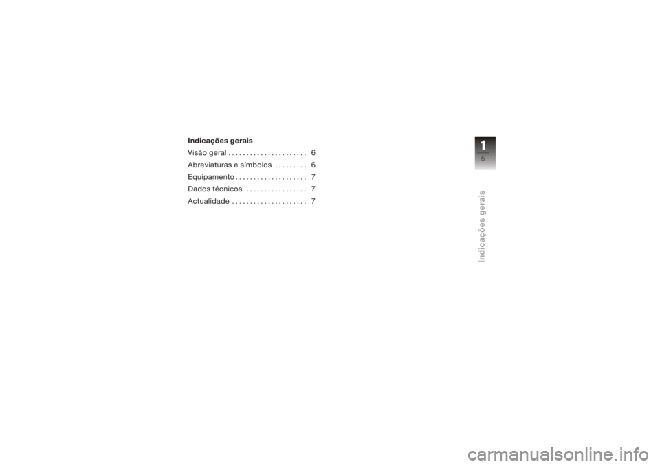 BMW MOTORRAD K 1200 S 2006  Instrukcja obsługi (in Polish) Indicações gerais
Visão geral . . . . . . . . . . . . . . . . . . . . . . 6
Abreviaturas e símbolos . . . . . . . . . 6
Equipamento . . . . . . . . . . . . . . . . . . . . 7
Dados técnicos . . . 