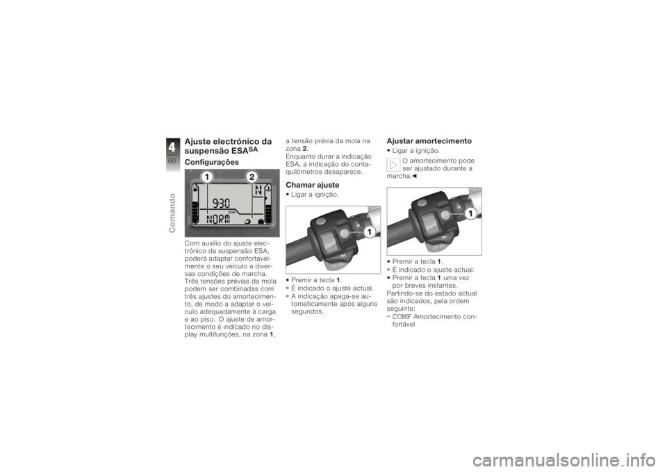 BMW MOTORRAD K 1200 S 2006  Instrukcja obsługi (in Polish) Ajuste electrónico da
suspensão ESA
SA
ConfiguraçõesCom auxílio do ajuste elec-
trónico da suspensão ESA,
poderá adaptar confortavel-
mente o seu veículo a diver-
sas condições de marcha.
T