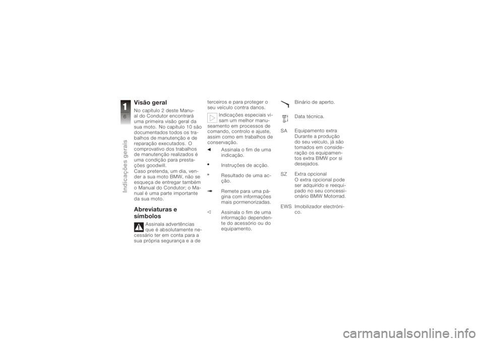 BMW MOTORRAD K 1200 S 2006  Instrukcja obsługi (in Polish) Visão geralNo capítulo 2 deste Manu-
al do Condutor encontrará
uma primeira visão geral da
sua moto. No capítulo 10 são
documentados todos os tra-
balhos de manutenção e de
reparação executa
