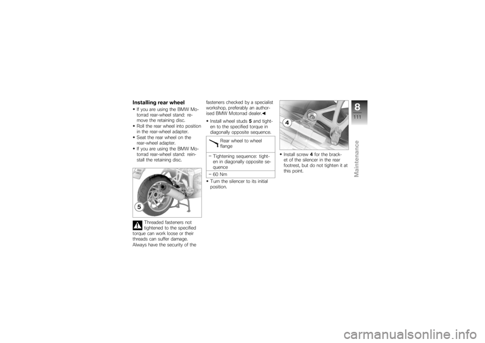 BMW MOTORRAD K 1200 S 2007 Riders Manual (in English) Installing rear wheelIf you are using the BMW Mo-
torrad rear-wheel stand: re-
move the retaining disc.
Roll the rear wheel into position
in the rear-wheel adapter.
Seat the rear wheel on the
rear-whe BMW MOTORRAD K 1200 S 2007 Riders Manual (in English) Installing rear wheelIf you are using the BMW Mo-
torrad rear-wheel stand: re-
move the retaining disc.
Roll the rear wheel into position
in the rear-wheel adapter.
Seat the rear wheel on the
rear-whe