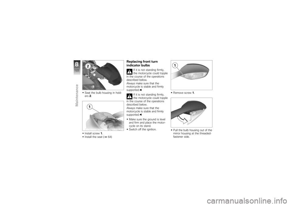 BMW MOTORRAD K 1200 S 2007 Riders Manual (in English) Seat the bulb housing in hold-
ers2.
Install screw 1.
Install the seat ( 64)
Replacing front turn
indicator bulbs
If it is not standing firmly,
the motorcycle could topple
in the course of the operati BMW MOTORRAD K 1200 S 2007 Riders Manual (in English) Seat the bulb housing in hold-
ers2.
Install screw 1.
Install the seat ( 64)
Replacing front turn
indicator bulbs
If it is not standing firmly,
the motorcycle could topple
in the course of the operati