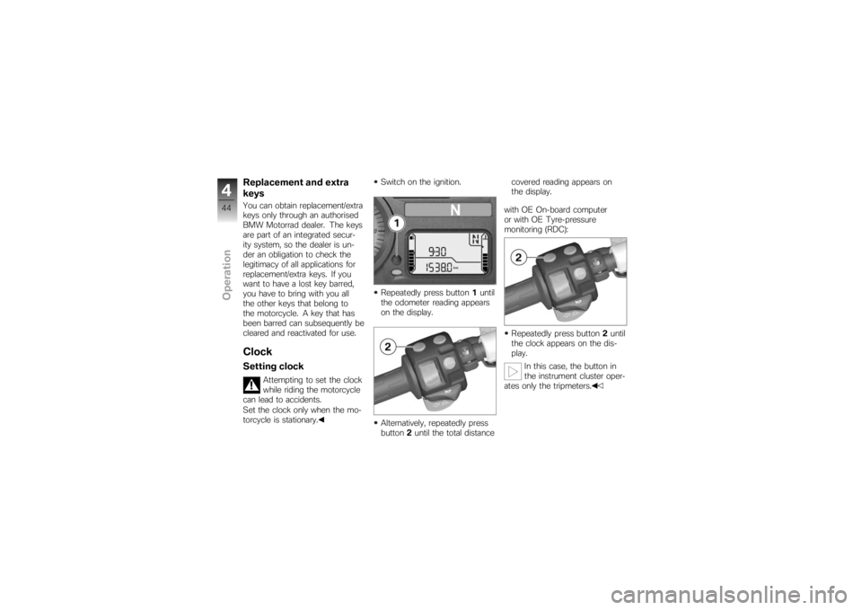 BMW MOTORRAD K 1200 S 2007 Riders Manual (in English) Replacement and extra
keysYou can obtain replacement/extra
keys only through an authorised
BMW Motorrad dealer. The keys
are part of an integrated secur-
ity system, so the dealer is un-
der an obliga BMW MOTORRAD K 1200 S 2007 Riders Manual (in English) Replacement and extra
keysYou can obtain replacement/extra
keys only through an authorised
BMW Motorrad dealer. The keys
are part of an integrated secur-
ity system, so the dealer is un-
der an obliga
